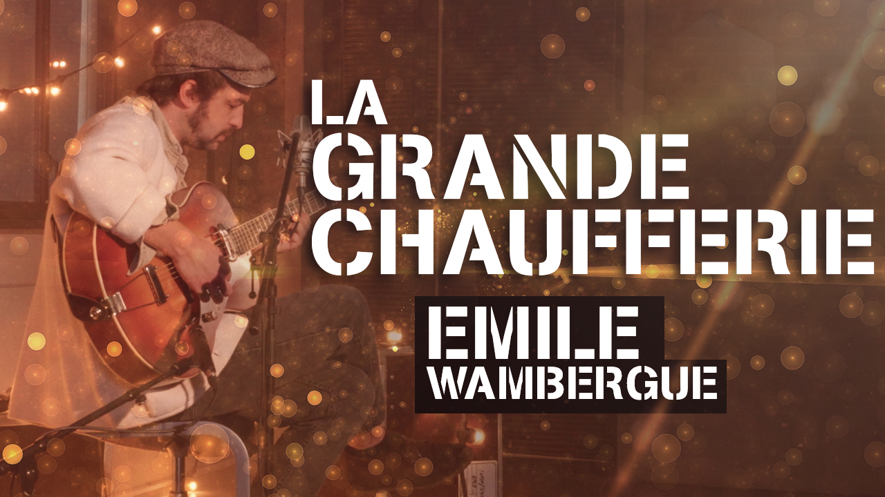 La Grande Chaufferie – S02E03 – EMILE WAMBERGUE (Live session)