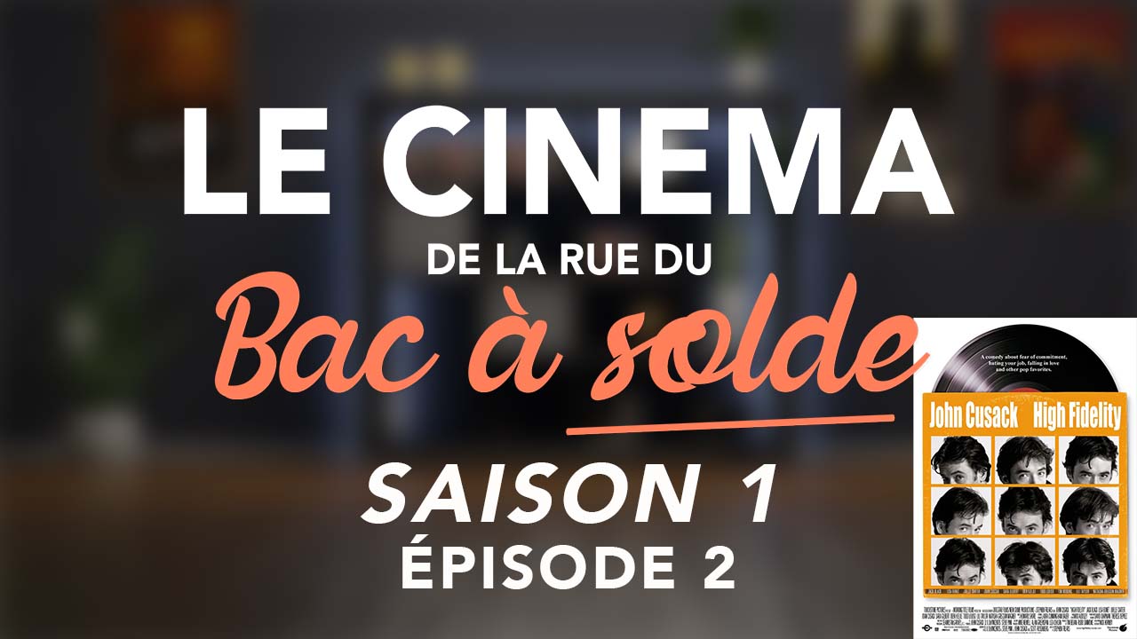 Le Cinéma de la rue du Bac à Solde – Episode 2 (High Fidelity)