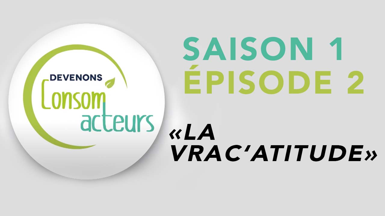 Devenons Consom’acteurs : Episode 2 – La Vrac’titude