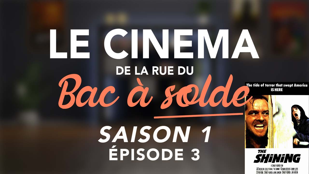 Le Cinéma de la rue du Bac à Solde – Episode 3 (The Shining)