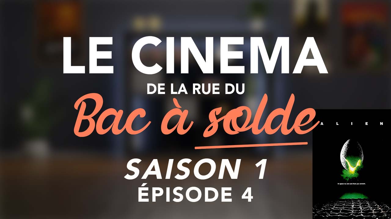 Le Cinéma de la rue du Bac à Solde – Episode 4 (ALIEN)