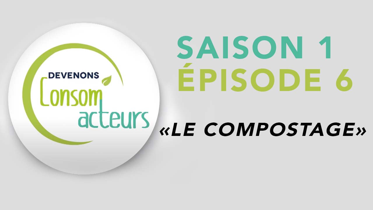 Devenons Consom’acteurs : Episode 6 – Le compostage