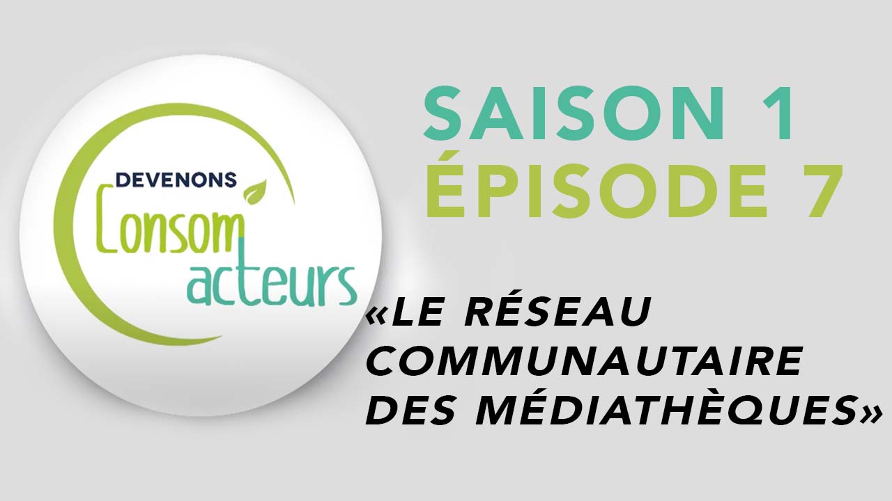 Devenons Consom’acteurs : Episode 8 – Le Réseau Communautaire des Médiathèques