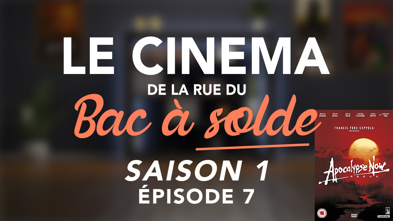 Le Cinéma de la rue du Bac à Solde – Episode 7 (Apocalypse Now)