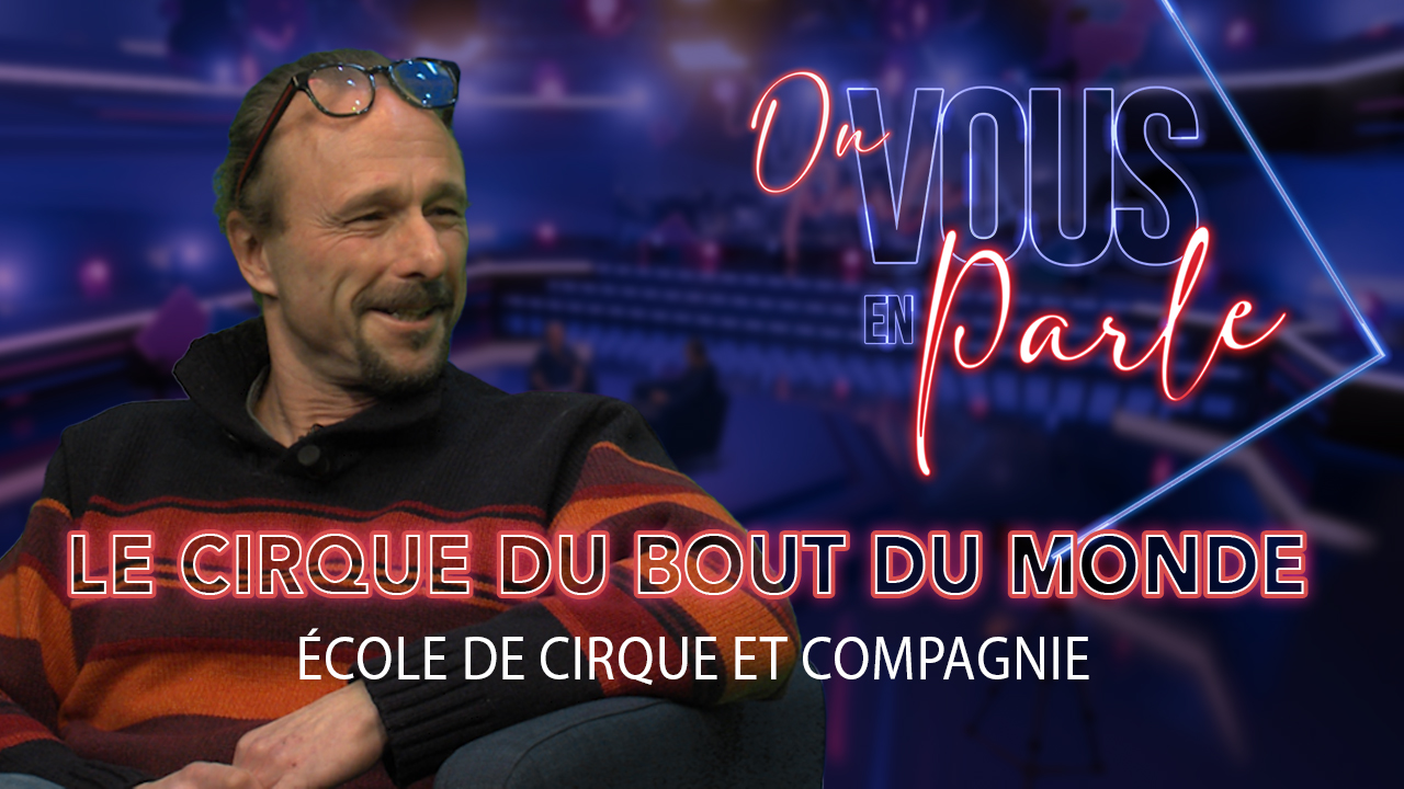 On vous en parle – S06E06 – Le cirque du bout du monde
